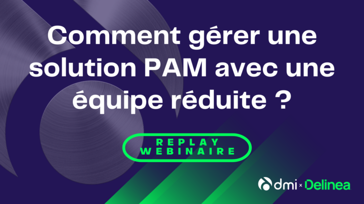 DMI Delinea Comment gérer une solution PAM avec une équipe réduite ?